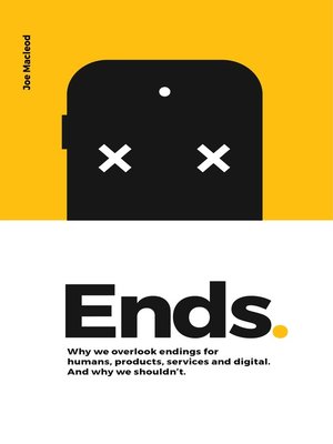 cover image of Ends. Why We Overlook Endings for Humans, Products, Services and Digital. and Why We Shouldn't.
